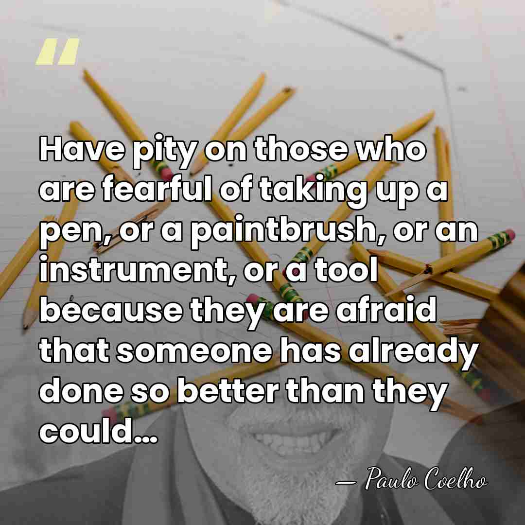 Have pity on those who are fearful of taking up a pen,&hellip; - Paulo Coelho