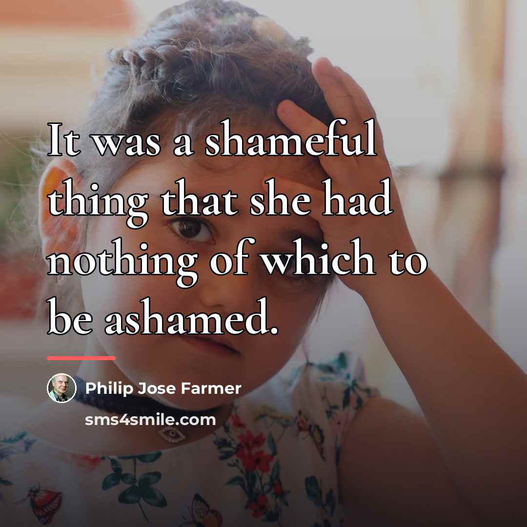 “It was a shameful thing that she had nothing of…” quote by Philip Jose Farmer