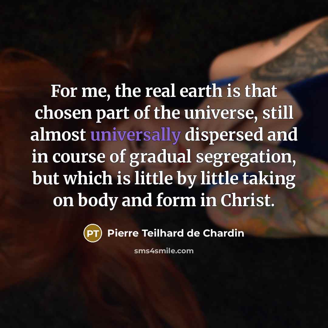 “For me, the real earth is that chosen part of…” quote by Pierre Teilhard de Chardin