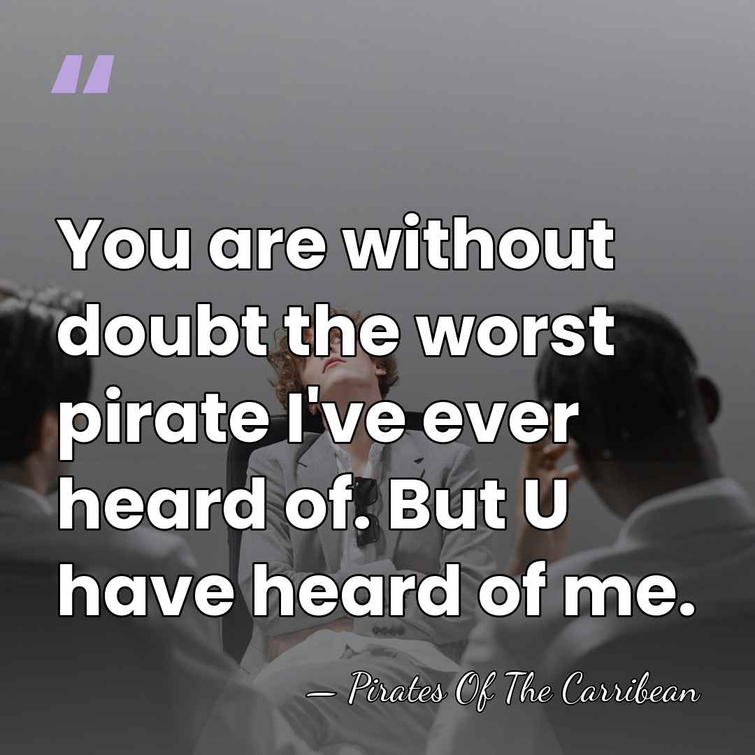 You are without doubt the worst pirate I've ever heard of. But&hellip; - Pirates Of The Carribean