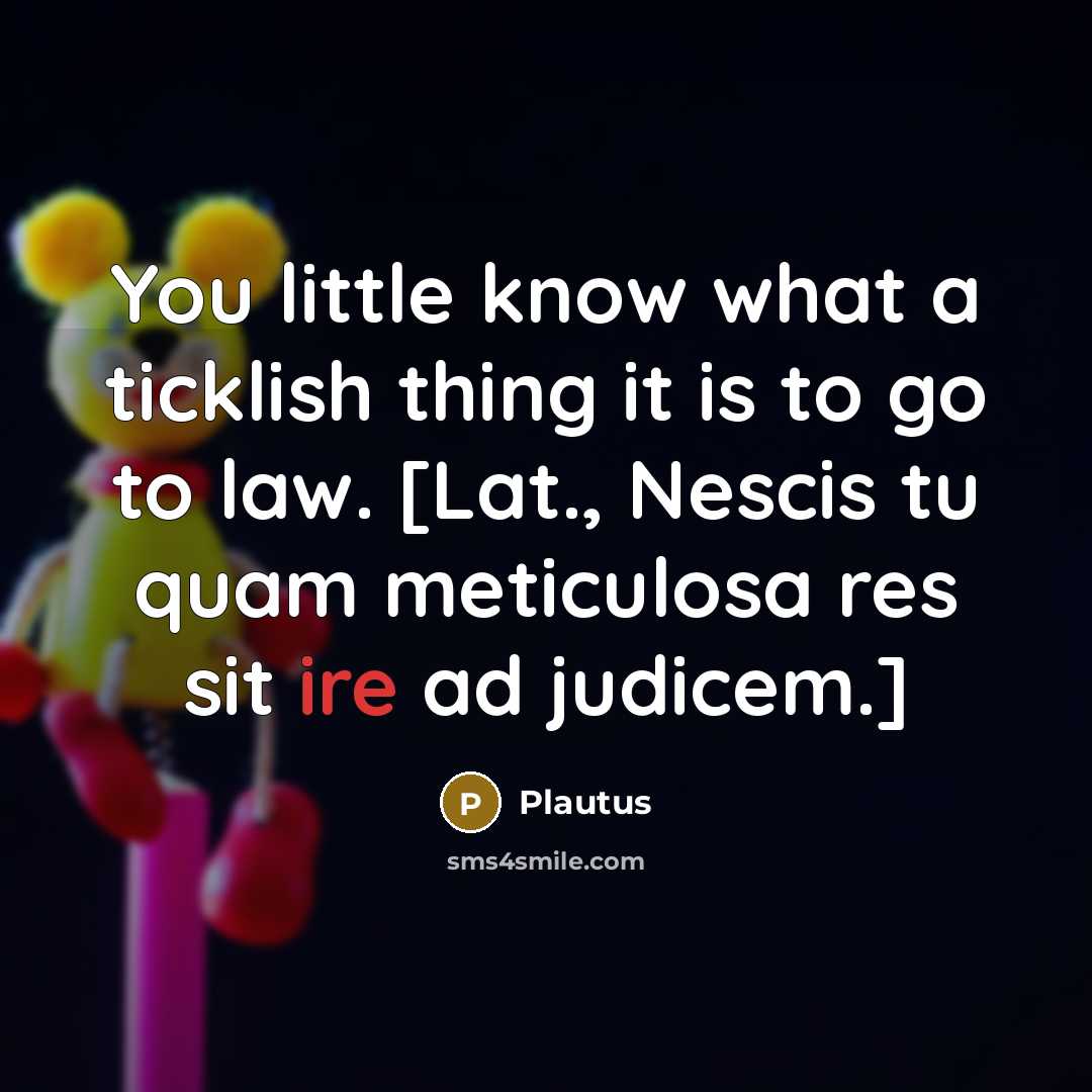 “You little know what a ticklish thing it is to…” quote by Plautus