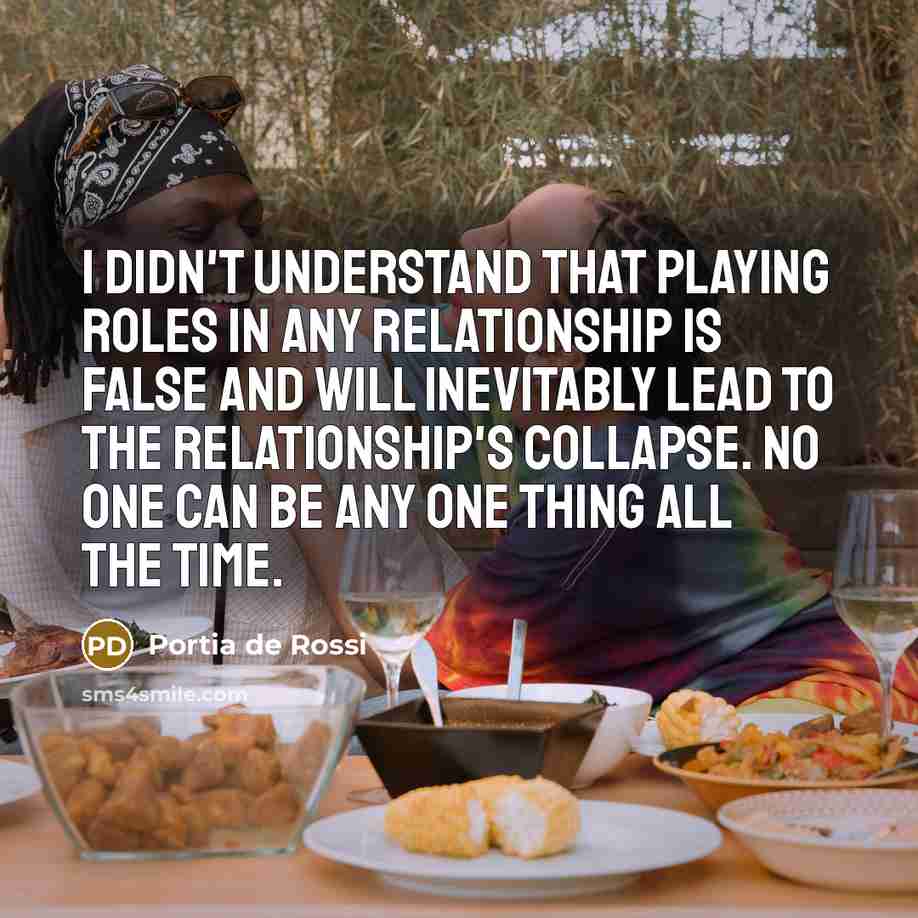 “I didn't understand that playing roles in any relationship is…” quote by Portia de Rossi