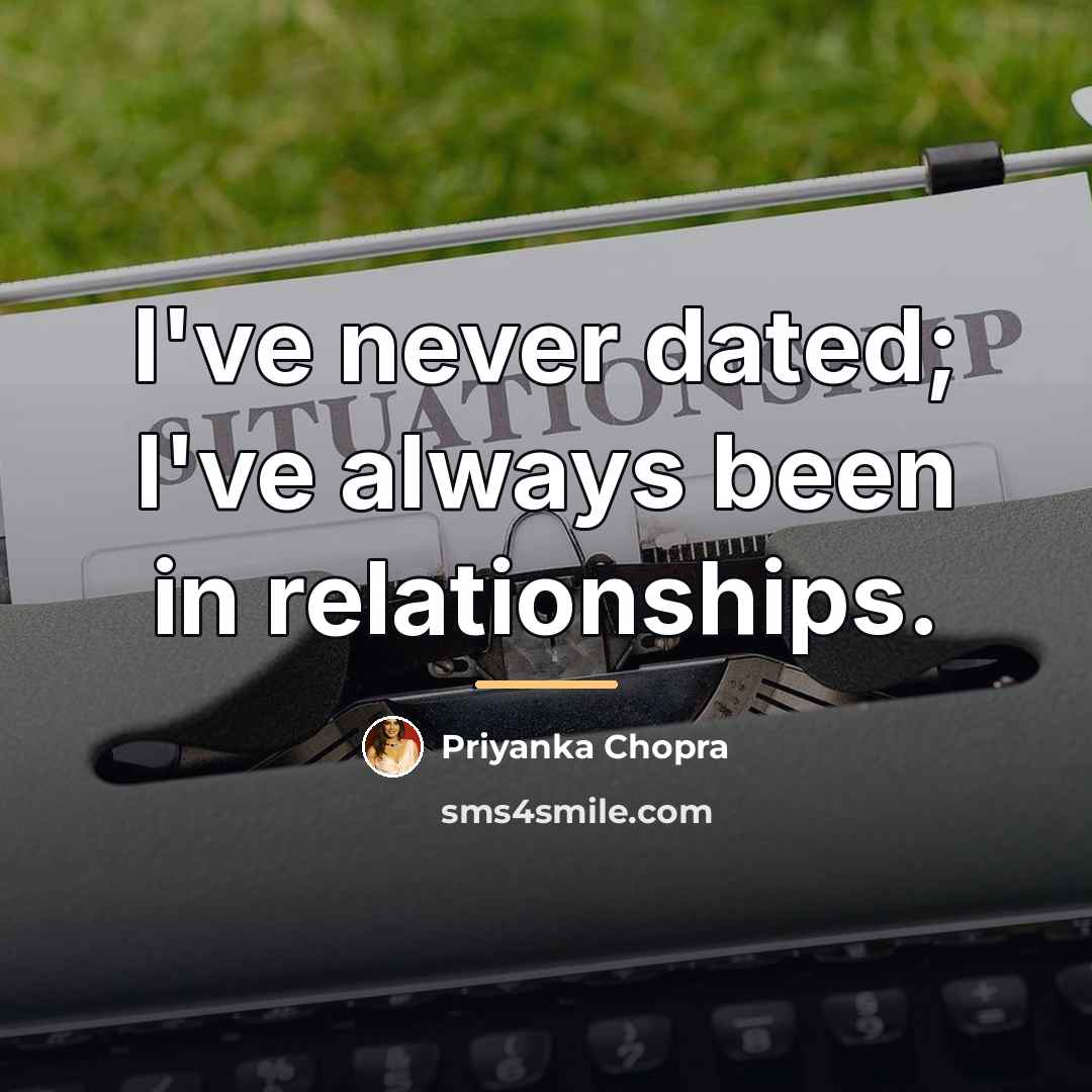“I've never dated; I've always been in relationships.…” quote by Priyanka Chopra