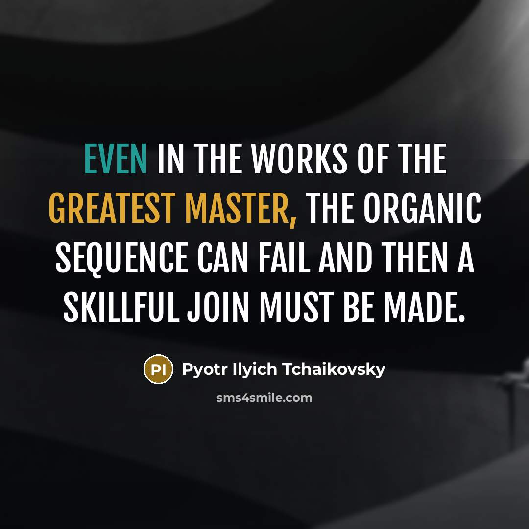 “Even in the works of the greatest master, the organic…” quote by Pyotr Ilyich Tchaikovsky