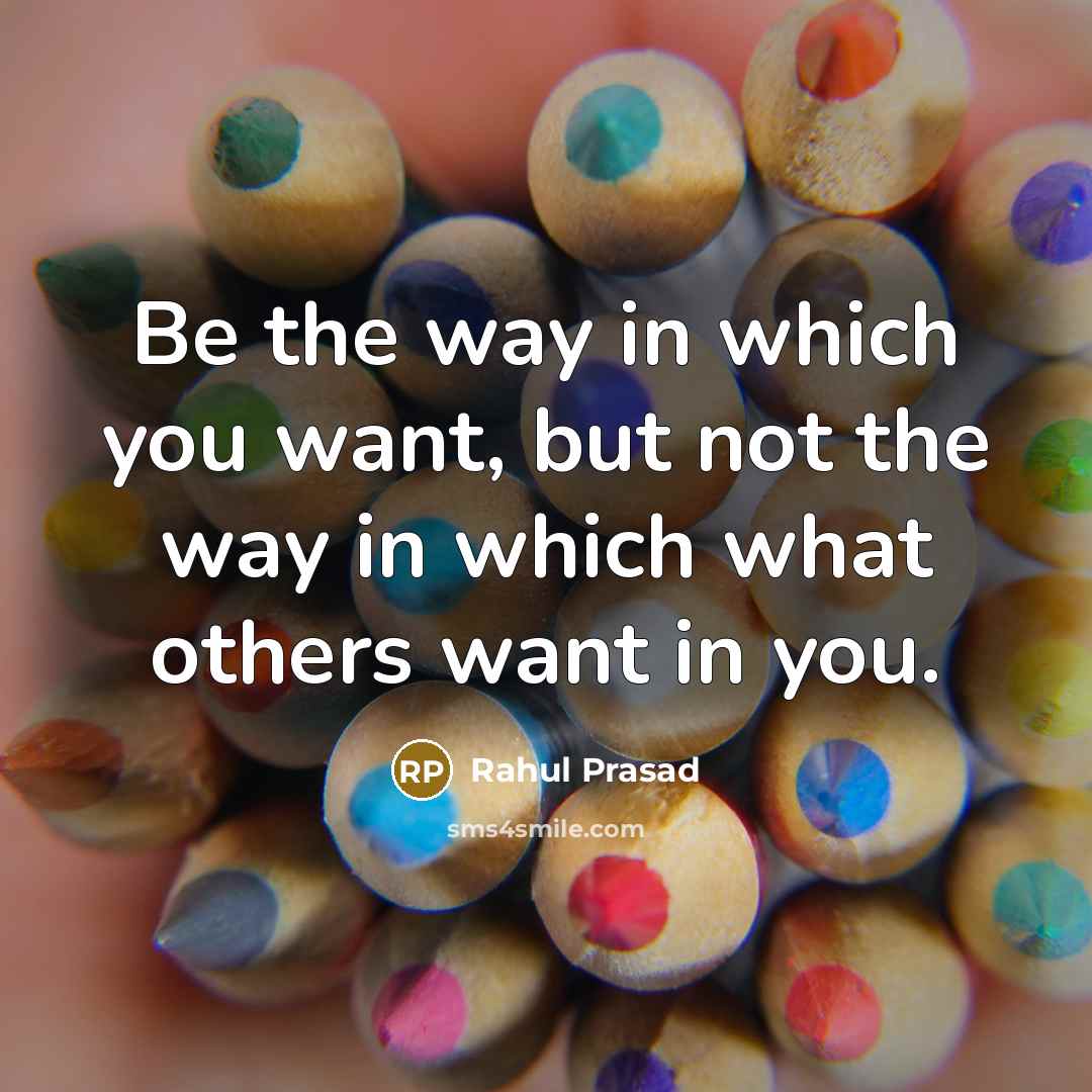 “Be the way in which you want, but not the…” quote by Rahul Prasad
