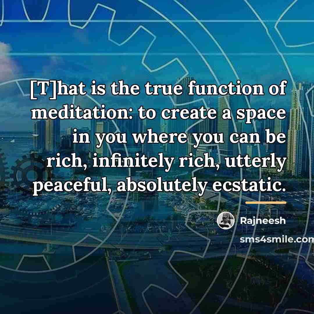 “[T]hat is the true function of meditation: to create a…” quote by Rajneesh