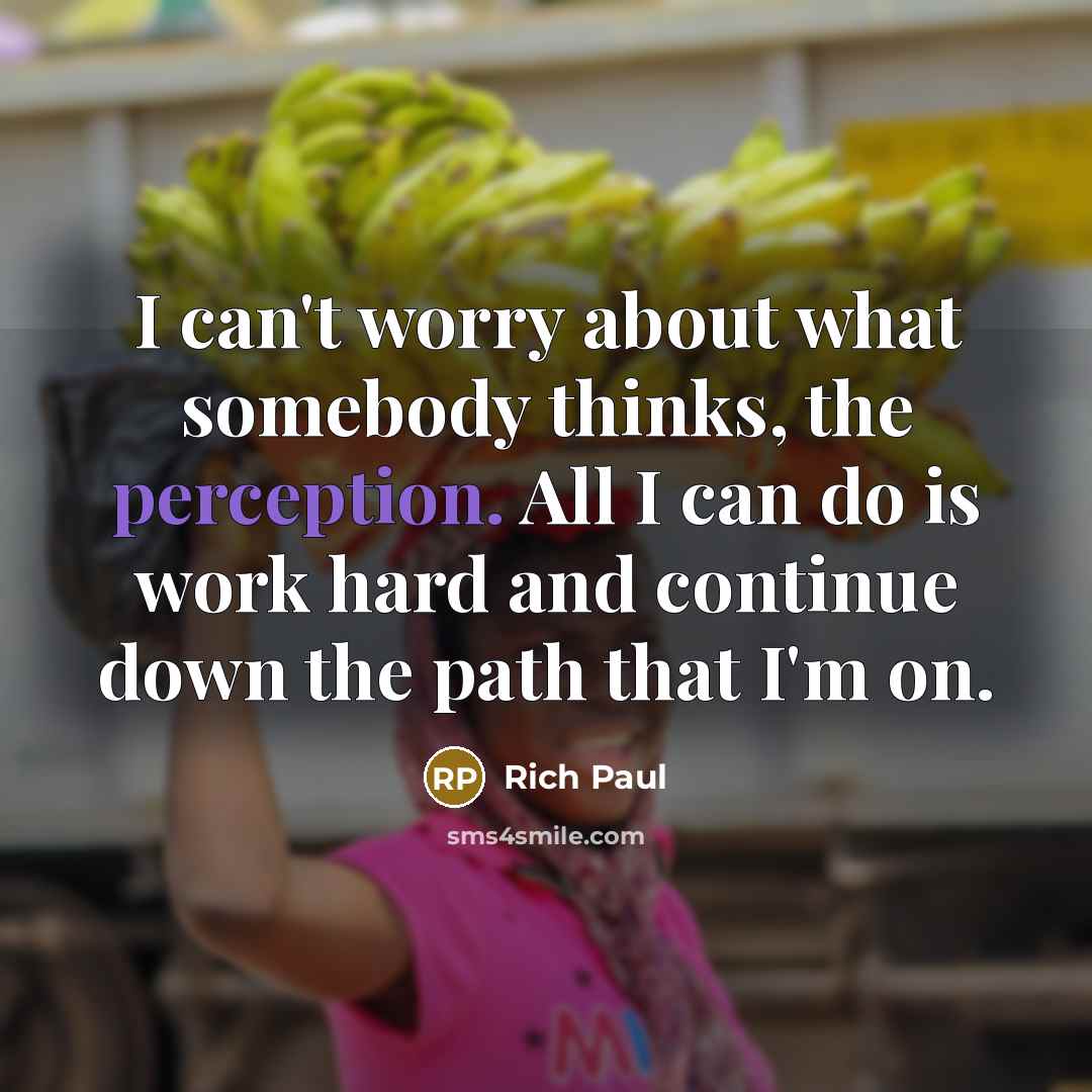 “I can't worry about what somebody thinks, the perception. All…” quote by Rich Paul