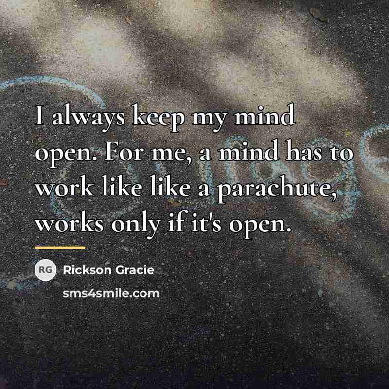“I always keep my mind open. For me, a mind…” quote by Rickson Gracie