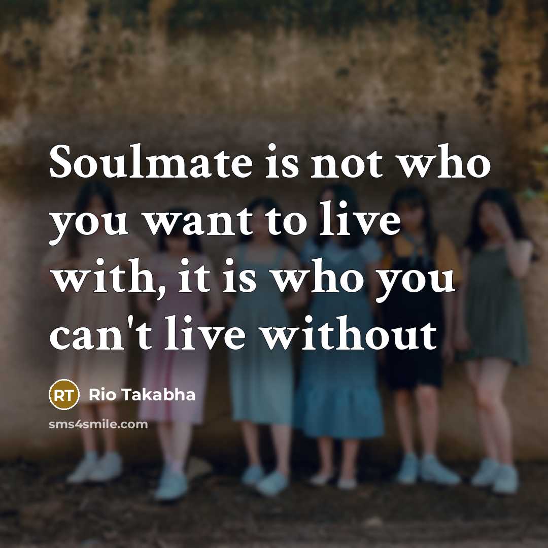 “Soulmate is not who you want to live with, it…” quote by Rio Takabha
