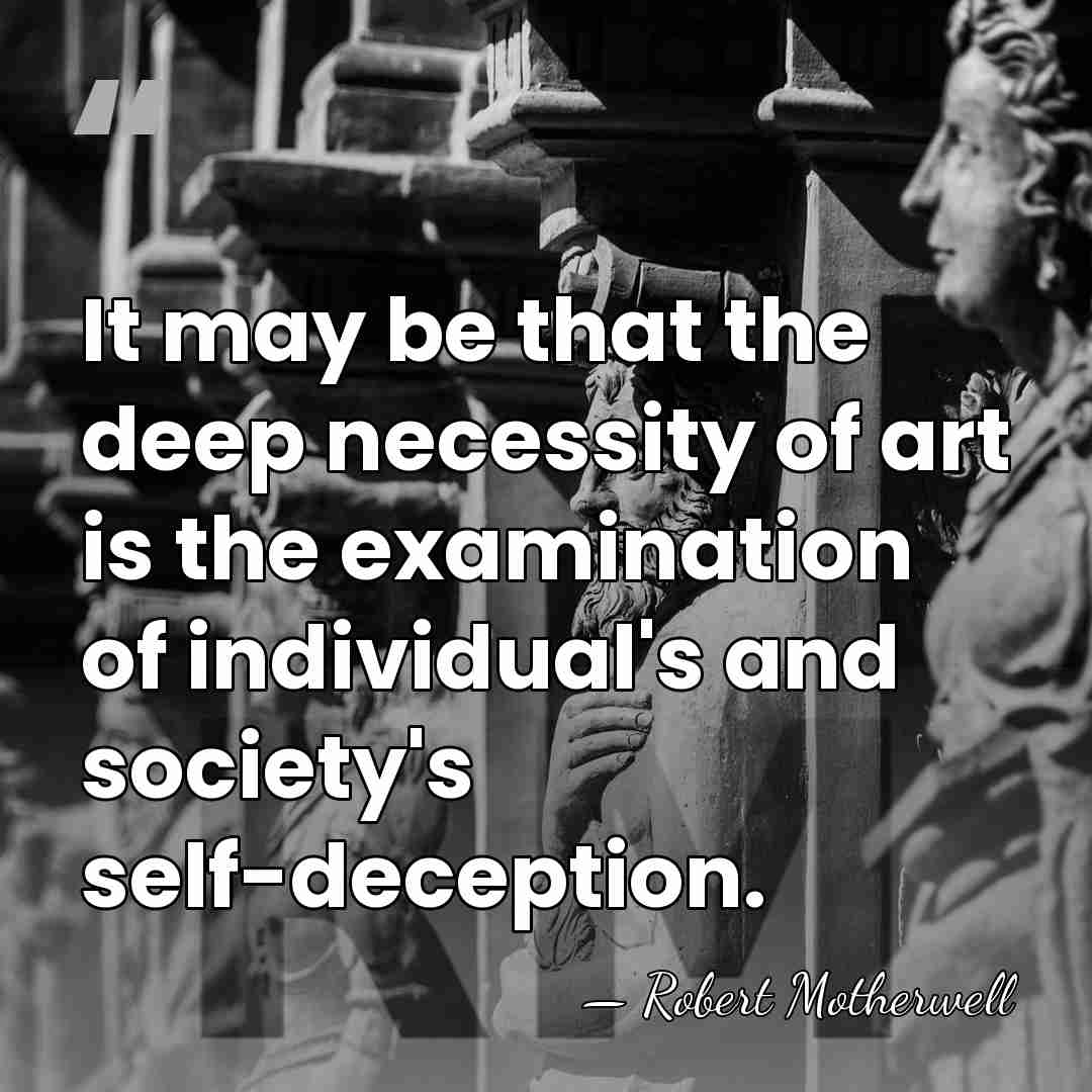 It may be that the deep necessity of art is the examination&hellip; - Robert Motherwell