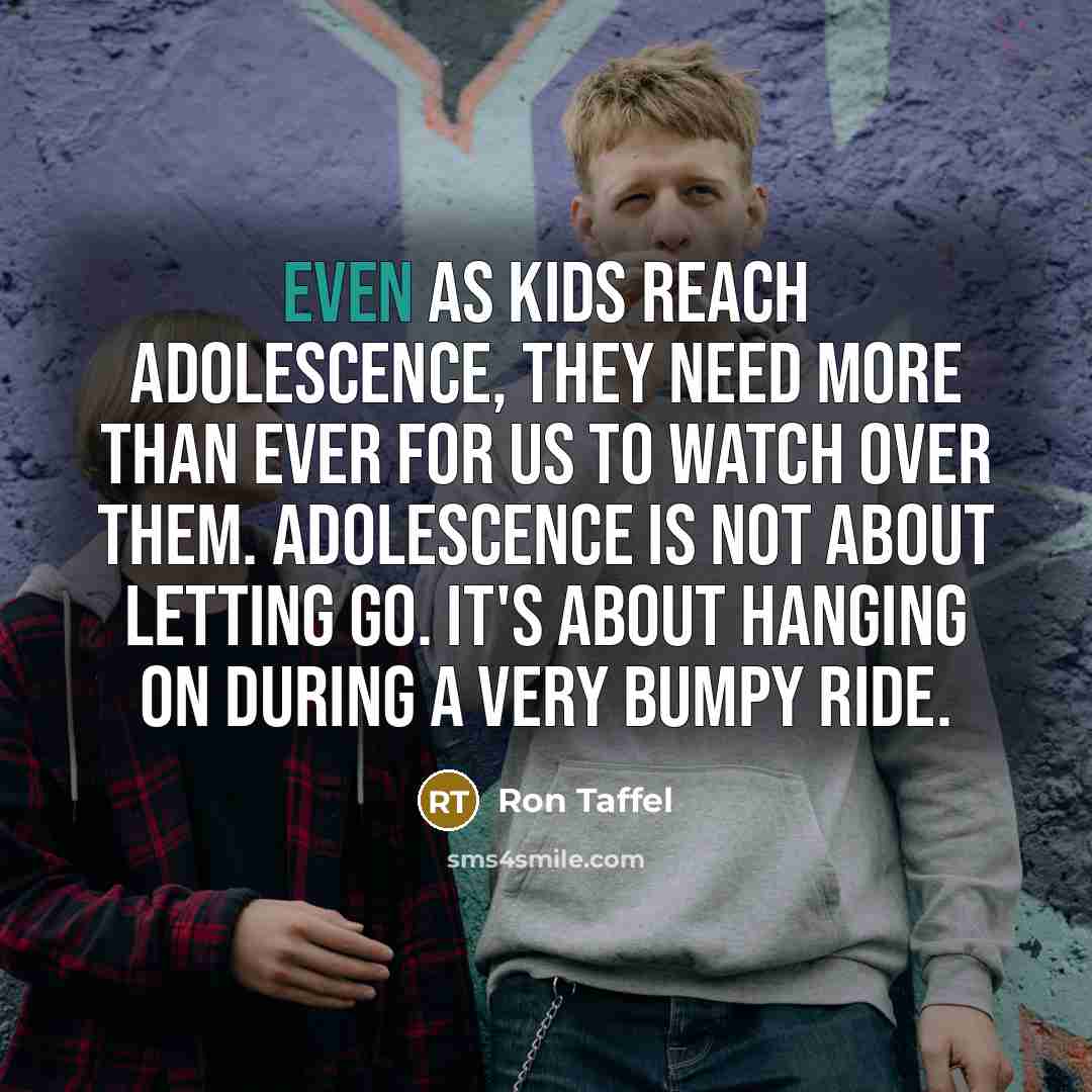 “Even as kids reach adolescence, they need more than ever…” quote by Ron Taffel