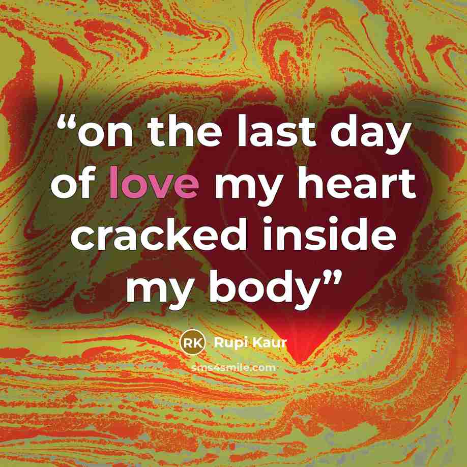 “on the last day of love my heart cracked inside my body” quote by Rupi Kaur