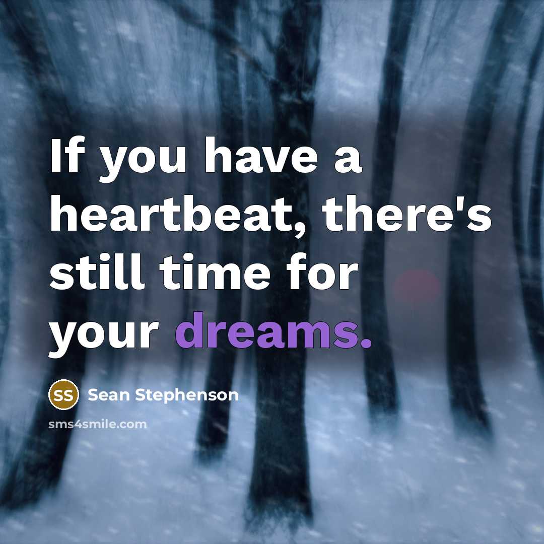 “If you have a heartbeat, there's still time for your…” quote by Sean Stephenson
