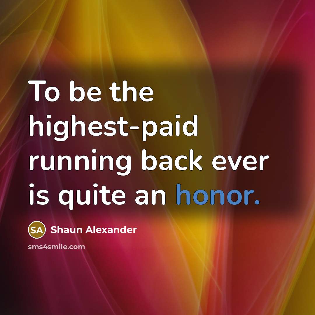 “To be the highest-paid running back ever is quite an…” quote by Shaun Alexander