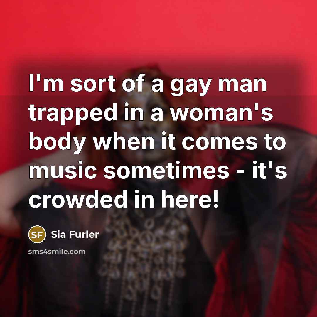 “I'm sort of a gay man trapped in a woman's…” quote by Sia Furler