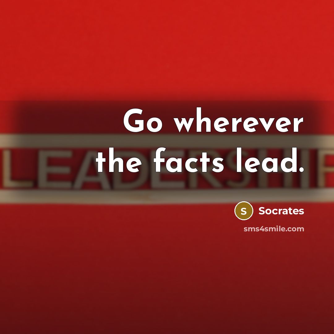 “Go wherever the facts lead.…” quote by Socrates