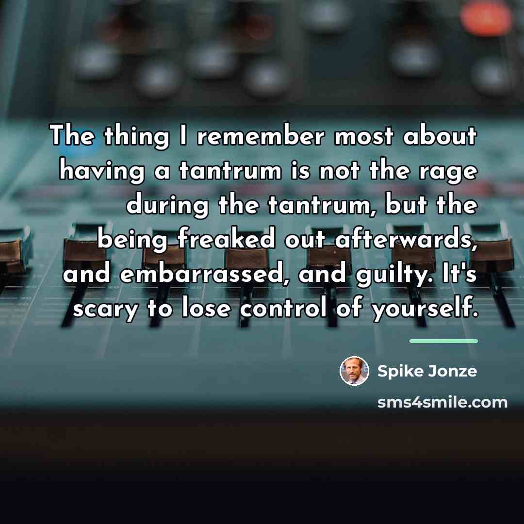 “The thing I remember most about having a tantrum is…” quote by Spike Jonze