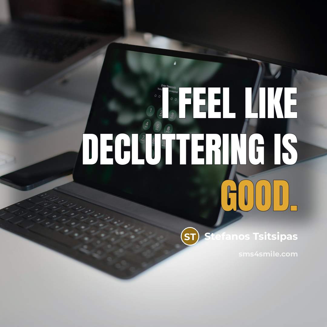 “I feel like decluttering is good.…” quote by Stefanos Tsitsipas