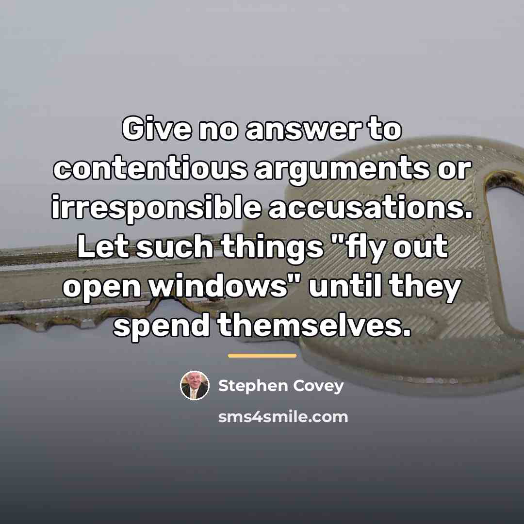 “Give no answer to contentious arguments or irresponsible accusations. Let…” quote by Stephen Covey