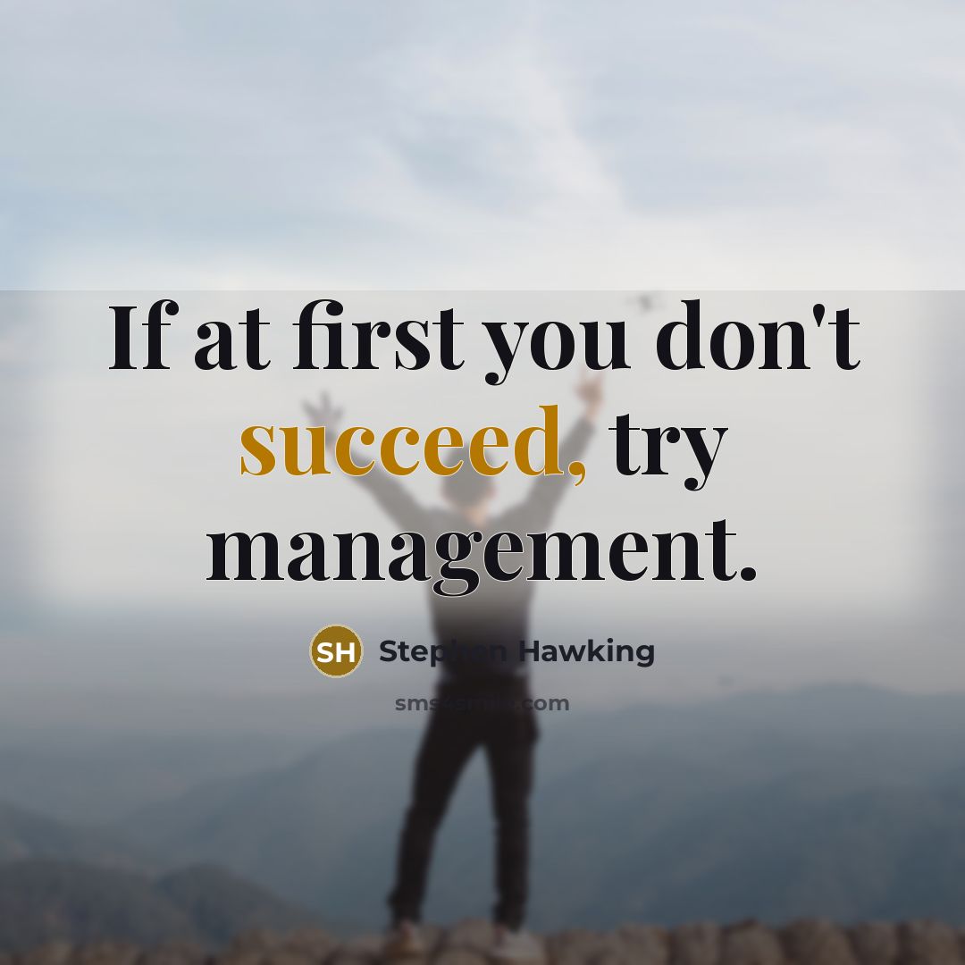 “If at first you don't succeed, try management.…” quote by Stephen Hawking
