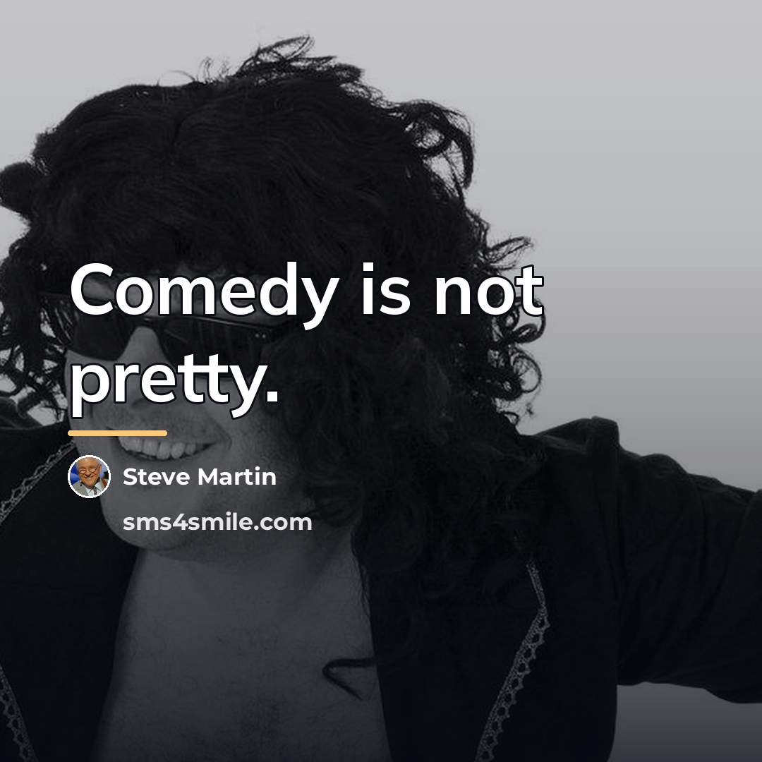 “Comedy is not pretty.…” quote by Steve Martin