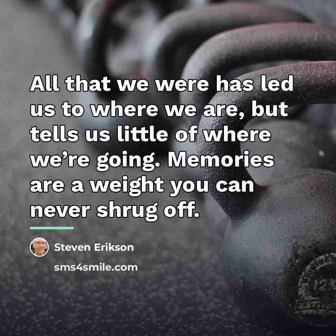 “All that we were has led us to where we…” quote by Steven Erikson