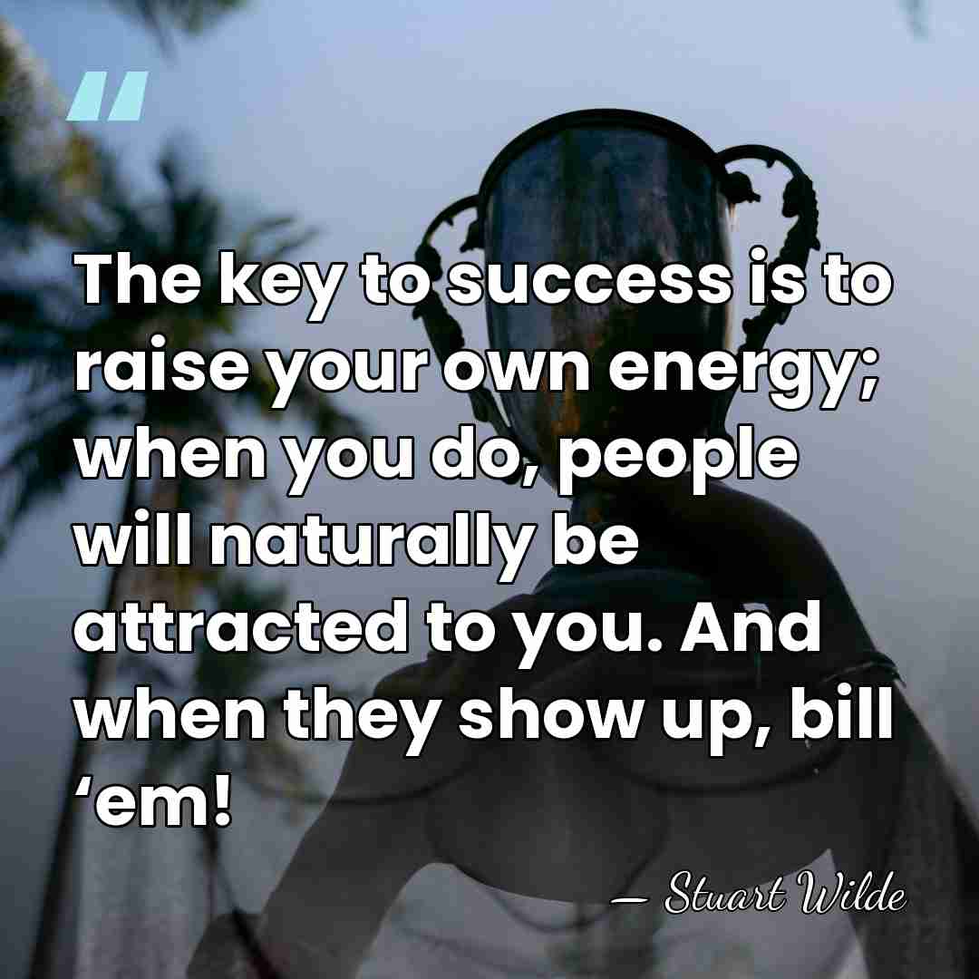 The key to success is to raise your own energy; when you&hellip; - Stuart Wilde