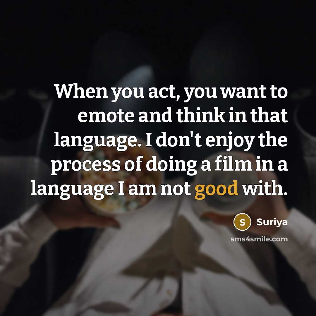 “When you act, you want to emote and think in…” quote by Suriya