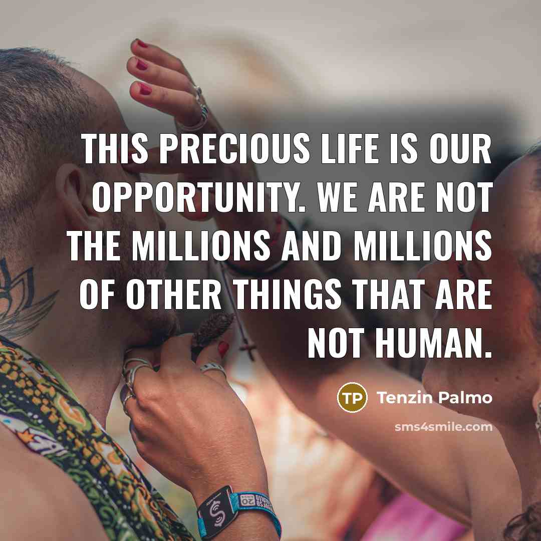 “This precious life is our opportunity. We are not the…” quote by Tenzin Palmo