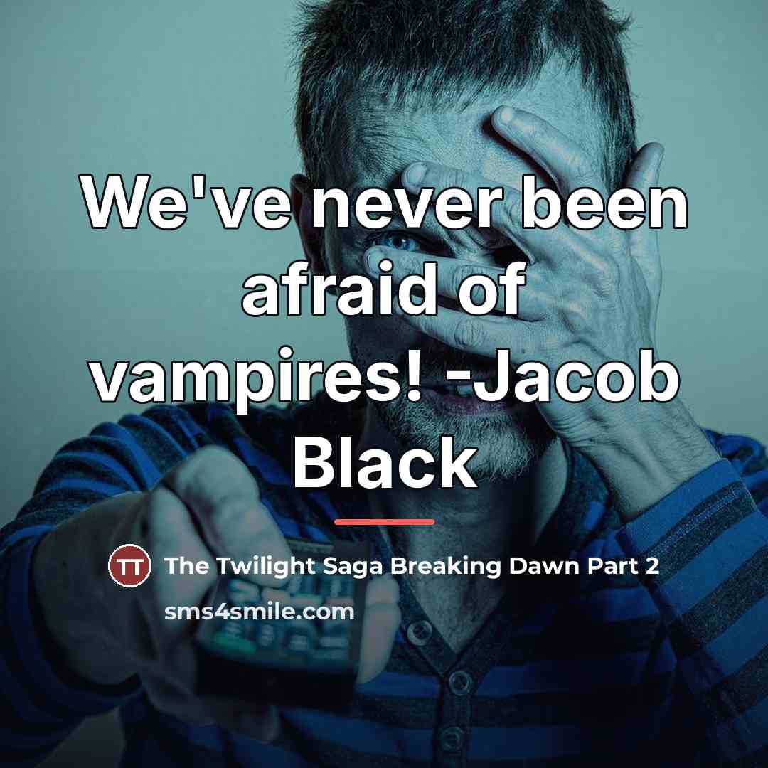 “We've never been afraid of vampires! -Jacob Black…” quote by The Twilight Saga Breaking Dawn Part 2