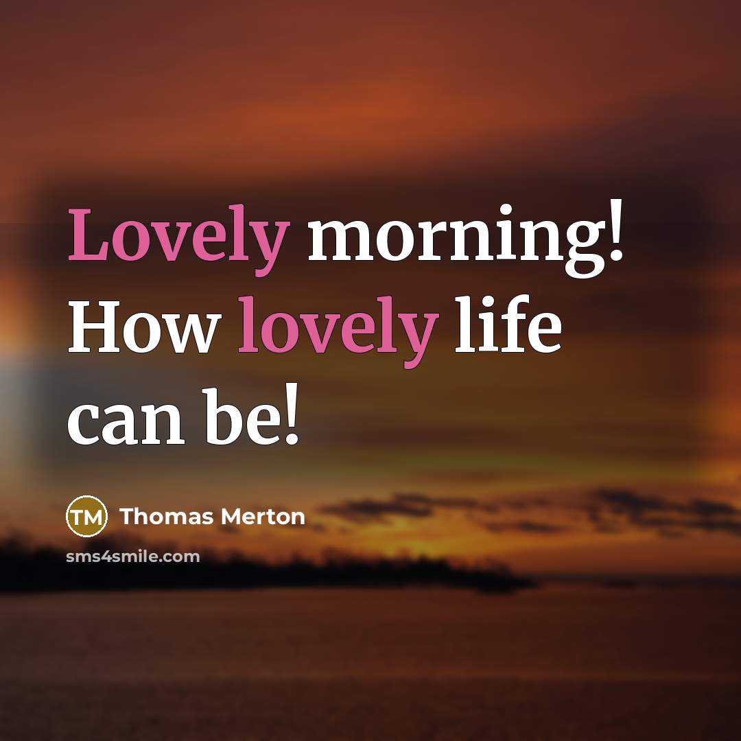 “Lovely morning! How lovely life can be!…” quote by Thomas Merton