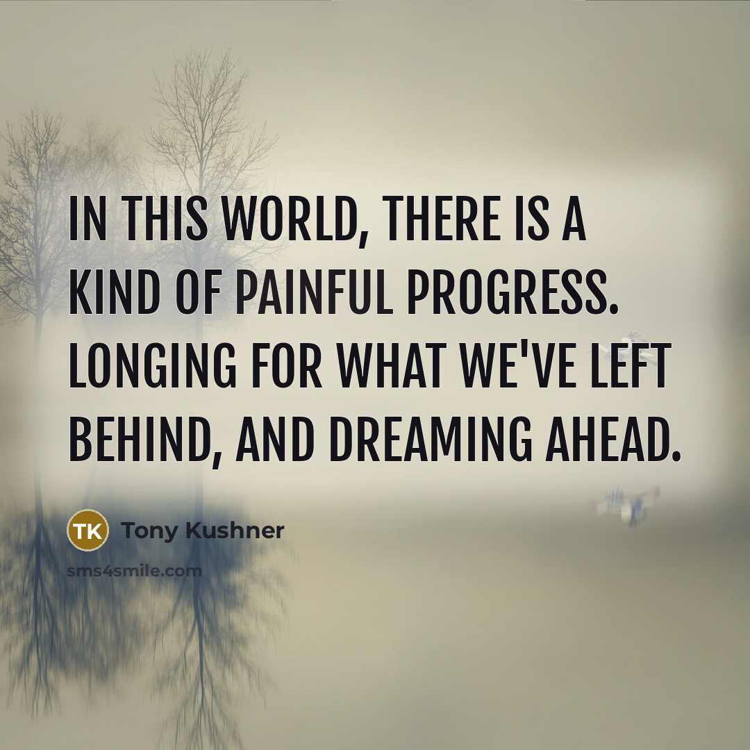 “In this world, there is a kind of painful progress.…” quote by Tony Kushner