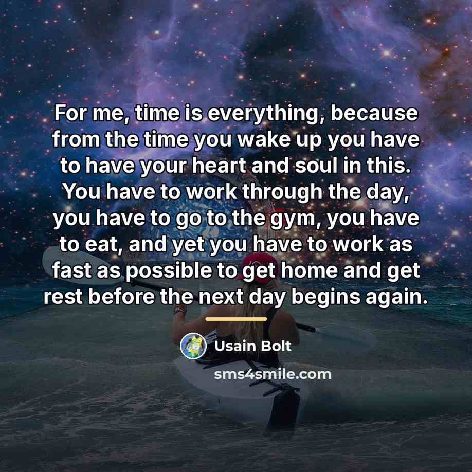 “For me, time is everything, because from the time you…” quote by Usain Bolt