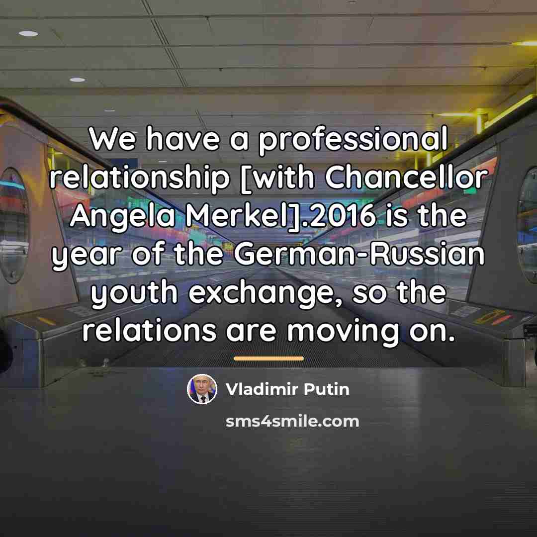 “We have a professional relationship [with Chancellor Angela Merkel].2016 is…” quote by Vladimir Putin