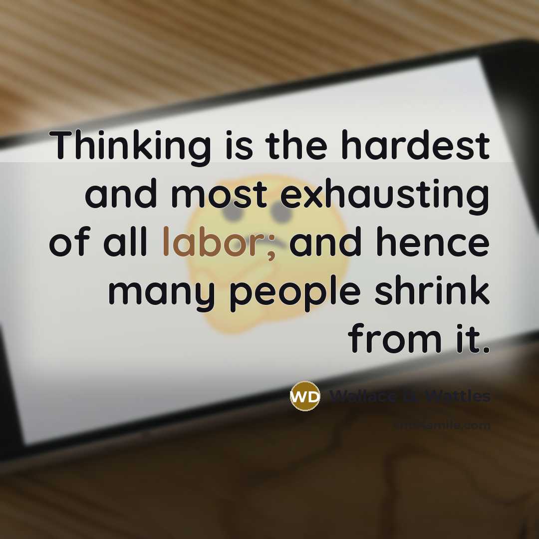 “Thinking is the hardest and most exhausting of all labor;…” quote by Wallace D. Wattles