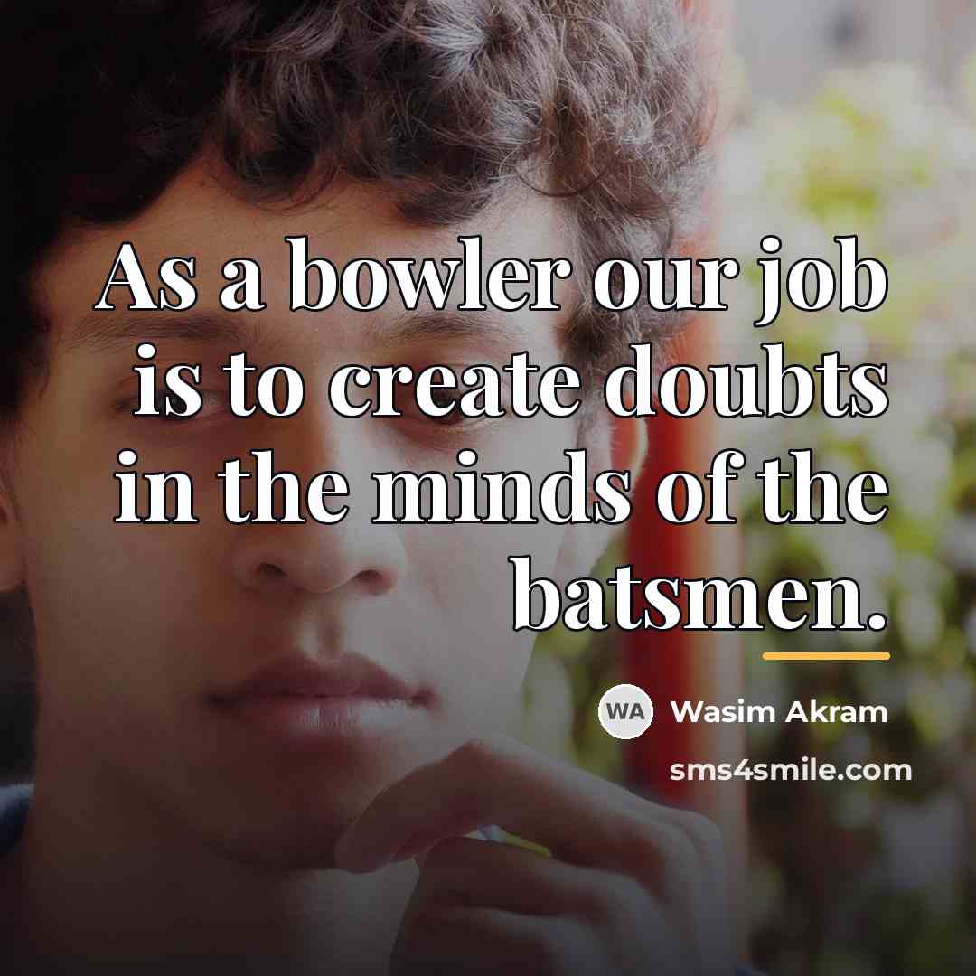 “As a bowler our job is to create doubts in…” quote by Wasim Akram