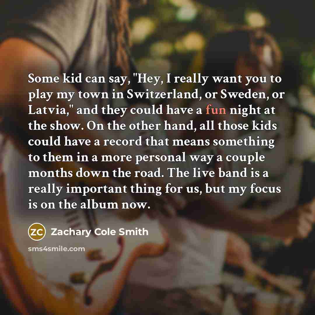 “Some kid can say, "Hey, I really want you to…” quote by Zachary Cole Smith