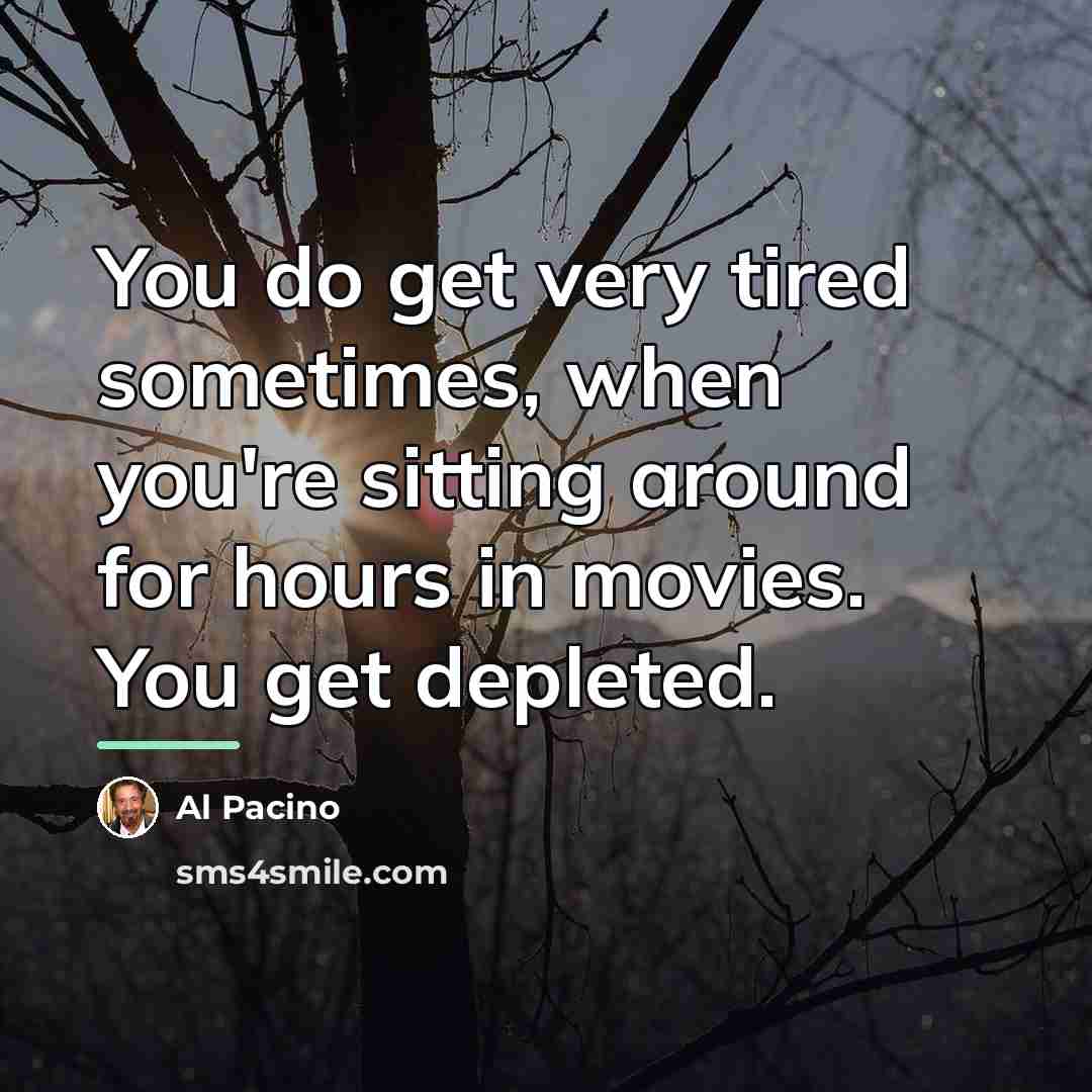 “You do get very tired sometimes, when you're sitting around…” quote by Al Pacino