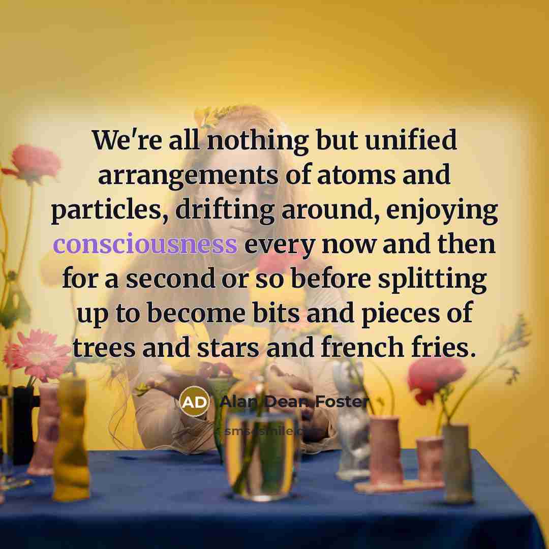 “We're all nothing but unified arrangements of atoms and particles,…” quote by Alan Dean Foster