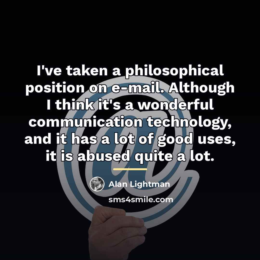 “I've taken a philosophical position on e-mail. Although I think…” quote by Alan Lightman