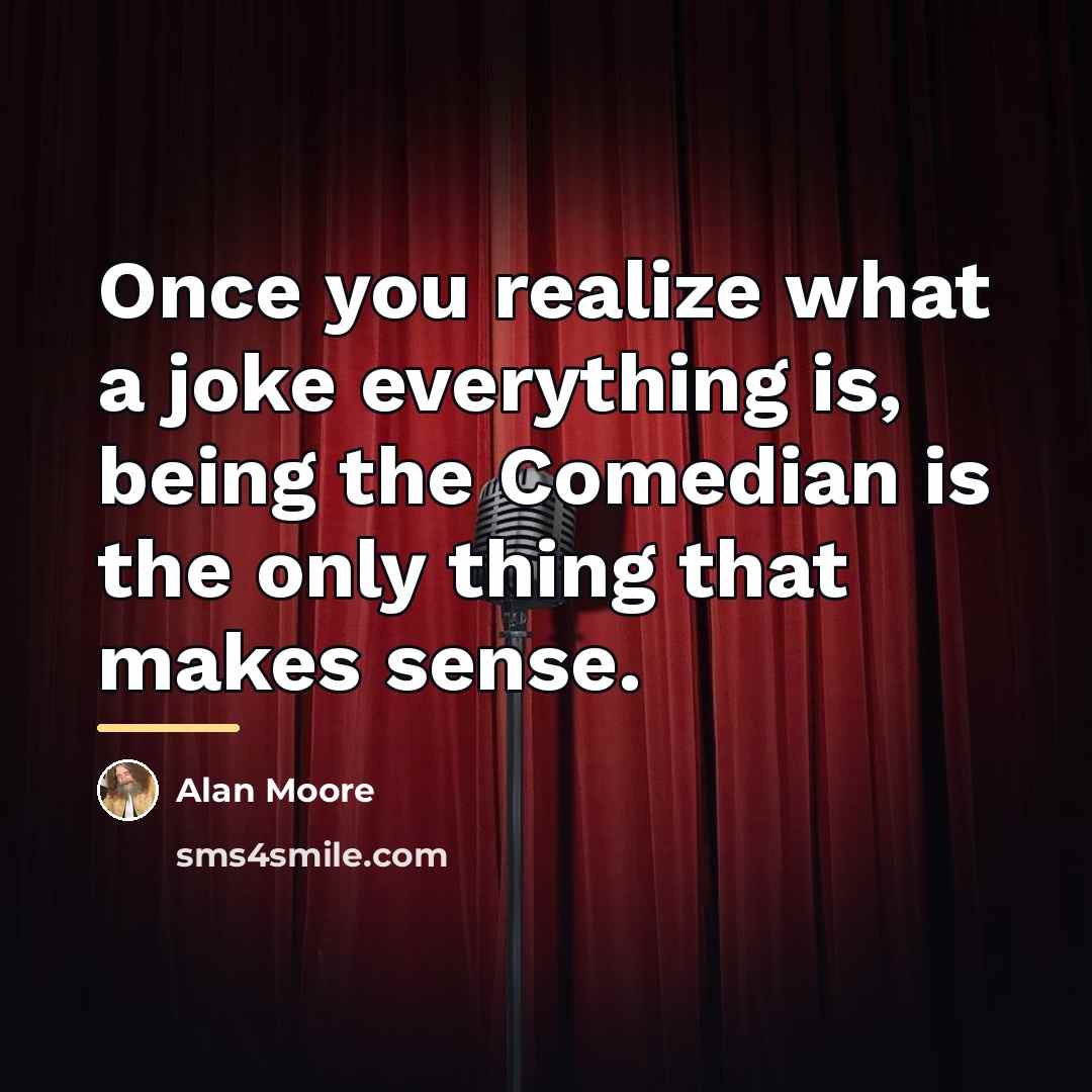 “Once you realize what a joke everything is, being the…” quote by Alan Moore
