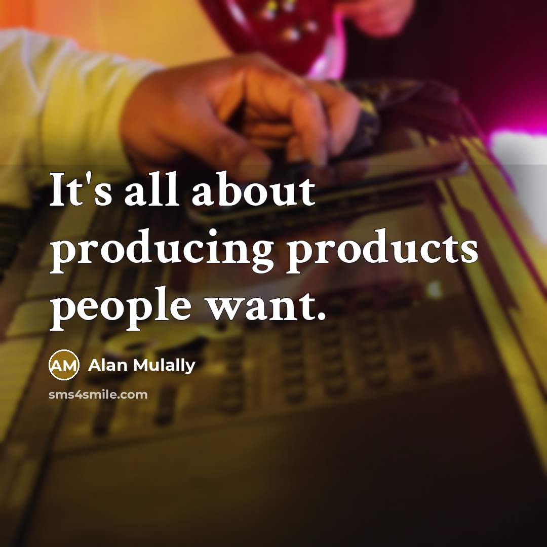 “It's all about producing products people want.…” quote by Alan Mulally