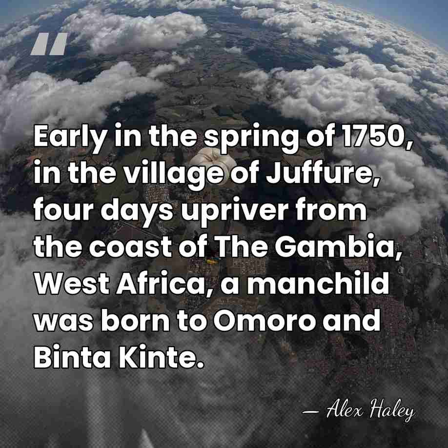 Early in the spring of 1750, in the village of Juffure, four&hellip; - Alex Haley