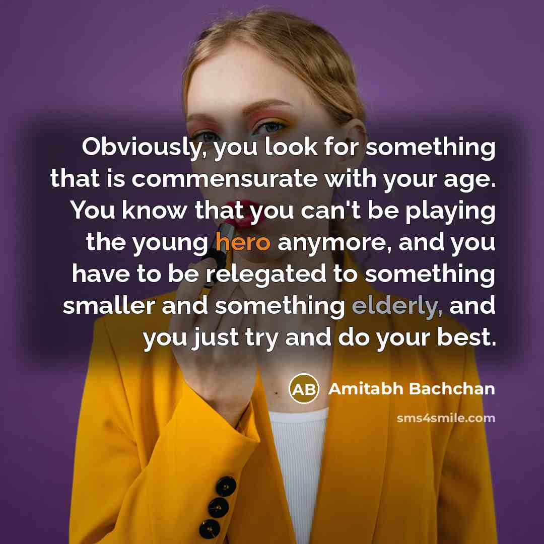 “Obviously, you look for something that is commensurate with your…” quote by Amitabh Bachchan