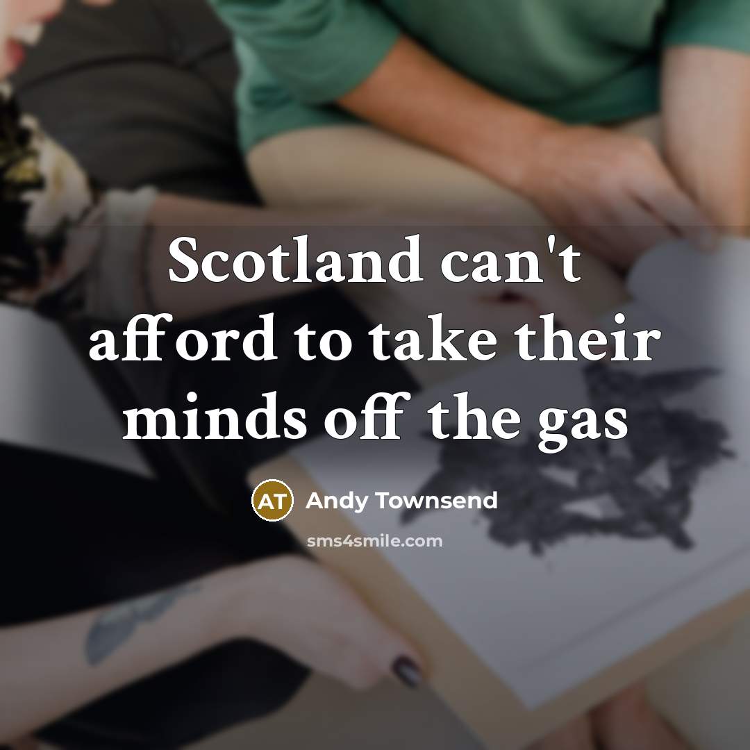 “Scotland can't afford to take their minds off the gas…” quote by Andy Townsend
