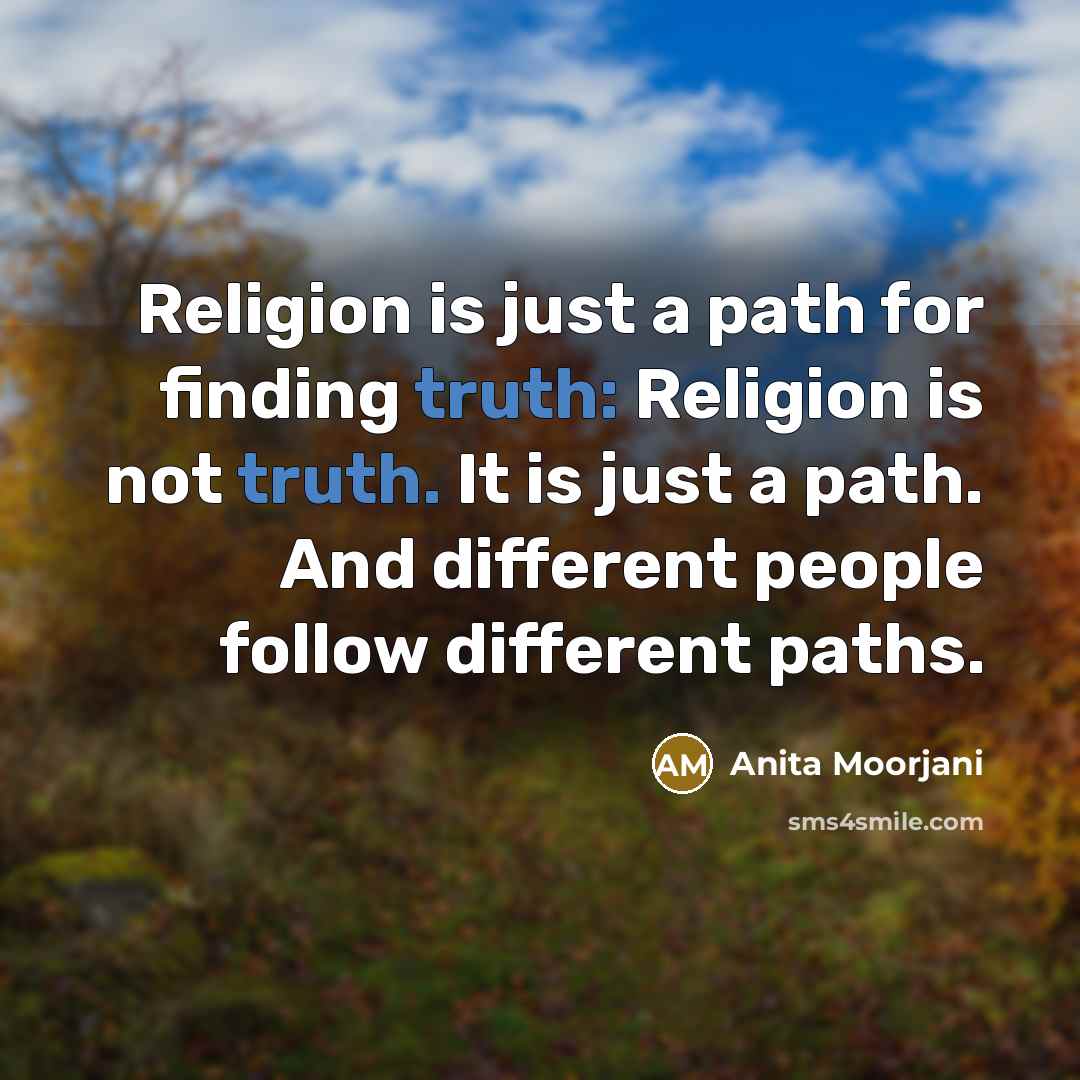“Religion is just a path for finding truth: Religion is…” quote by Anita Moorjani