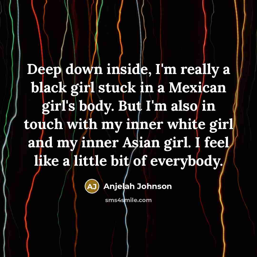 “Deep down inside, I'm really a black girl stuck in…” quote by Anjelah Johnson