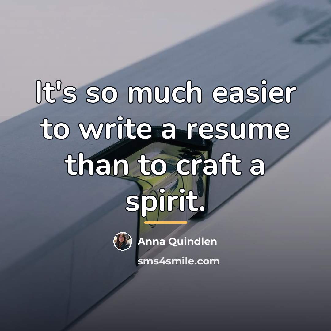 “It's so much easier to write a resume than to…” quote by Anna Quindlen