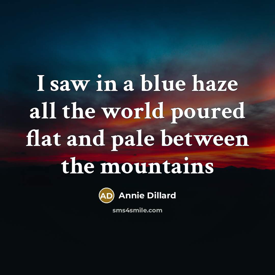 “I saw in a blue haze all the world poured…” quote by Annie Dillard