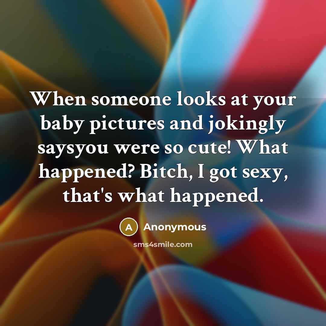 “When someone looks at your baby pictures and jokingly saysyou…” quote by Anonymous